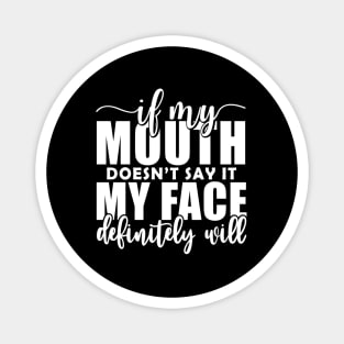 If My Mouth Doesn'T Say It My Face Definitely Will Magnet